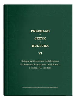 Przekład - Język - Kultura t. 6, Księga jubileuszowa dedykowana Profesorowi Romanowi Lewickiemu - red. Ewa Białek, Edyta Manasterska-Wiącek