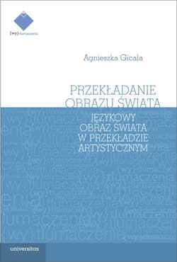 Przekładanie obrazu świata Językowy obraz świata w teorii i praktyce przekładu artystycznego - Agnieszka Gicala