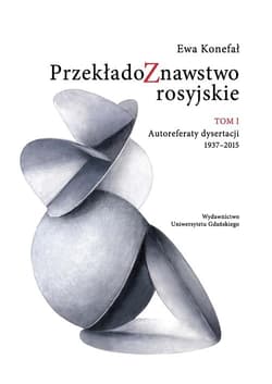 Przekładoznawstwo rosyjskie Tom 1 Autoreferaty dysertacji 1937-2015 - Ewa Konefał