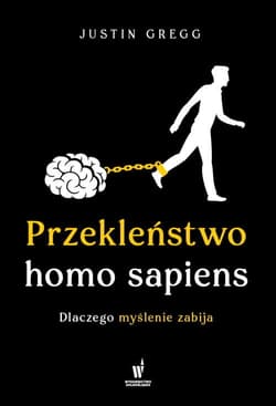 Przekleństwo homo sapiens. Dlaczego myślenie zabija - Justin Gregg