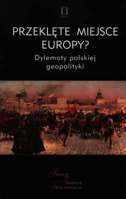 Przeklęte miejsce Europy? Dylematy polskiej geopolityki - red. Jacek Kloczkowski