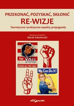 Przekonać, pozyskać, skłonić. Re-wizje Teoretyczne i praktyczne aspekty propagandy - Marek Sokołowski