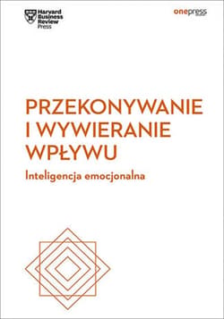 Przekonywanie i wywieranie wpływu. Inteligencja emocjonalna. Harvard Business Review - ebook