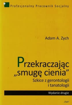 Przekraczając smugę cienia Szkice z gerontologii i tanatologii - Zych Adam A.