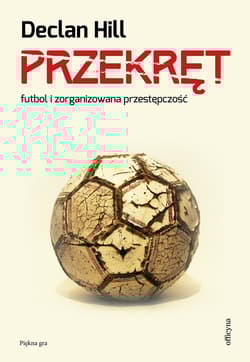 Przekręt. Futbol i zorganizowana przestępczość. - Declan Hill