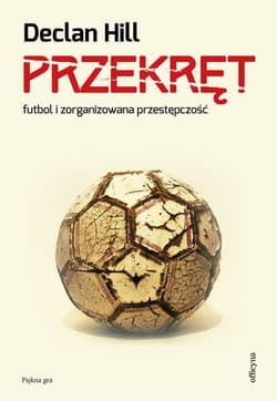 Przekręt. Futbol i zorganizowana przestępczość. - Declan Hill