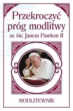 Przekroczyć próg modlitwy ze św. Janem Pawłem II Modlitewnik - Sobolewski Zbigniew