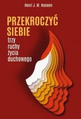 Przekroczyć siebie. Trzy ruchy życia duchowego - Henri J.M. Nouwen