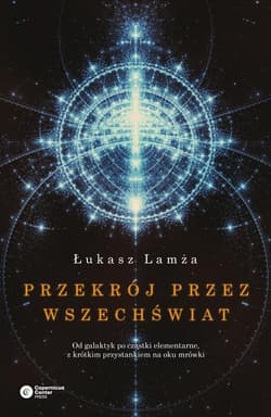 Przekrój przez wszechświat Od galaktyk po cząstki elementarne, z krótkim przystankiem na oku mrówki