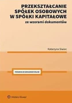 Przekształcanie spółek osobowych w spółki kapitałowe ze wzorami dokumentów