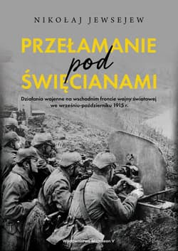 Przełamanie pod Święcianami Działania wojenne na wschodnim froncie wojny światowej we wrześniu-październiku 1915 r. - Jewsejew Nikołaj