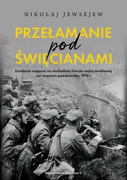 Przełamanie pod Święcianami Działania wojenne na wschodnim froncie wojny światowej we wrześniu-październiku 1915 r. - Jewsejew Nikołaj