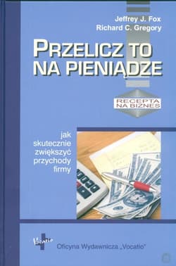 Przelicz to na pieniądze jak skutecznie zwiększyć przychody firmy - Fox Jeffrey J.