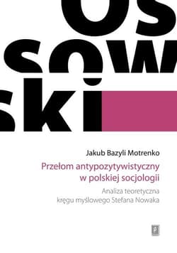 Przełom antypozytywistyczny w polskiej socjologii Analiza teoretyczna kręgu myślowego Stefana Nowaka - Motrenko Jakub Bazyli
