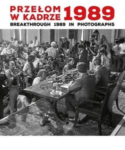 Przełom w kadrze 1989 Breakthrough 1989 in Photographs - Brzezińska Anna Maria, Puchalska Katarzyna