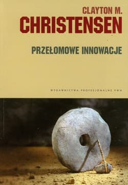 Przełomowe innowacje - Christensen Clayton M.