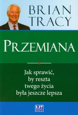 Przemiana Jak sprawić, by reszta twego życia była jeszcze lepsza - Brian Tracy