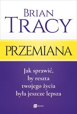 Przemiana Jak sprawić, by reszta twojego życia była jeszcze lepsza - Brian Tracy