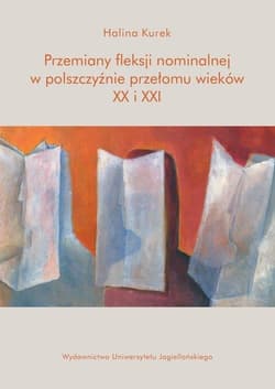 Przemiany fleksji nominalnej w polszczyźnie przełomu wieków XX i XXI - Halina Kurek