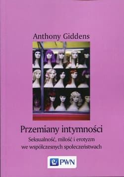 Przemiany intymności Seksualność, miłość i erotyzm we współczesnych społeczeństwach - Anthony Giddens