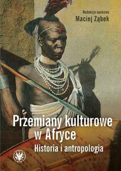 Przemiany kulturowe w Afryce Historia i antropologia - Opracowanie Zbiorowe