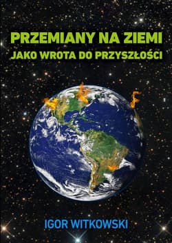 Przemiany na Ziemi jako wrota do przyszłości - Igor Witkowski