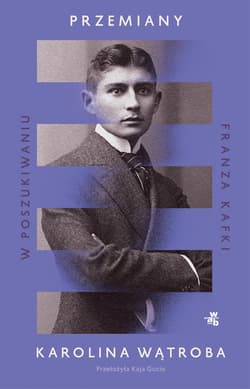 Przemiany. W poszukiwaniu Franza Kafki - Karolina Wątroba