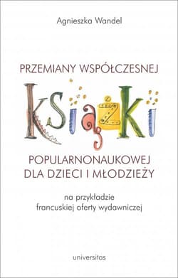 Przemiany współczesnej książki popularnonaukowej dla dzieci i młodzieży (na przykładzie francuskiej - Agnieszka Wandel