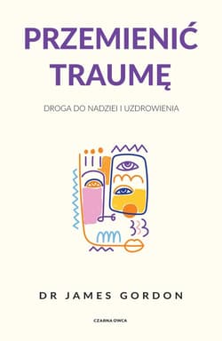 Przemienić traumę Droga do nadziei i uzdrowienia - Gordon James S.