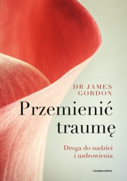 Przemienić traumę Droga do nadziei i uzdrowienia - Gordon James S.