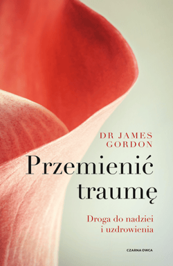 Przemienić traumę. Droga do nadziei i uzdrowienia - Gordon James S.