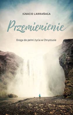 Przemienienie Droga do pełni życia w Chrystusie - Ignacio Larranaga