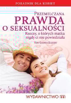 Przemilczana prawda o seksualności Rzeczy, o których matka nigdy ci nie powiedziała - Kim Gaines Eckert