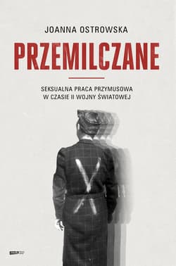 Przemilczane. Seksualna praca przymusowa w czasie II wojny światowej. Wydanie rozszerzone - ebook - Joanna Ostrowska
