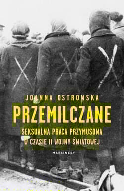 Przemilczane Seksualna praca przymusowa w trakcie II wojny światowej - Joanna Ostrowska
