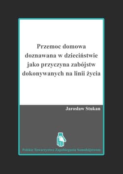 Przemoc domowa doznawana w dzieciństwie jako przyczyna zabójstw dokonywanych na linii życia - Jarosław Stukan