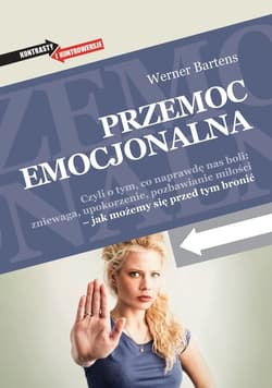 Przemoc emocjonalna Czyli o tym, co naprawdę nas boli: zniewaga, upokorzenie, pozbawianie miłości – jak możemy się przed - Werner Bartens