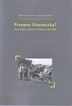 Przemoc filosemicka? Nowe polskie narracje o Żydach po roku 2000