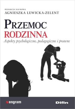 Przemoc rodzinna Aspekty psychologiczne, pedagogiczne i prawne - Lewicka-Zelent Agnieszka redakcja naukowa
