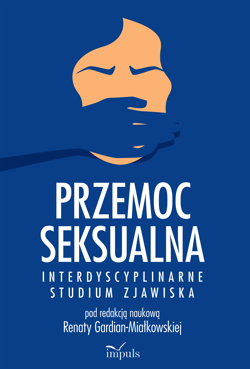 Przemoc seksualna Interdyscyplinarne studium zjawiska - Renata Gardian-Miałkowska