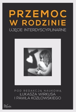 Przemoc w rodzinie Ujęcie interdyscyplinarne - Wirkus Łukasz