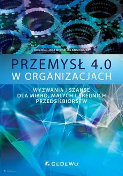 Przemysł 4.0 w organizacjach Wyzwania i szanse dla mikro, małych i średnich przedsiębiorstw - null