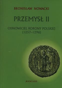 Przemysł II Odnowiciel  korony polskiej 1257-1296 - Bronisław Nowacki
