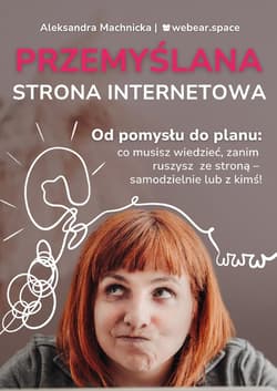Przemyślana strona internetowa. Od pomysłu do planu: co musisz wiedzieć, zanim ruszysz ze stroną - samodzielnie lub z kimś! - ebook