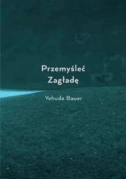 Przemyśleć Zagładę - Yehuda Bauer
