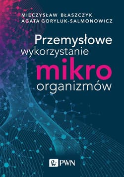 Przemysłowe wykorzystanie mikroorganizmów - Błaszczyk Mieczysław Kazimierz, Goryluk-Salmonowicz Agata