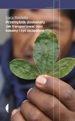 Przemytnik doskonały. Jak transportować tony kokainy i żyć szczęśliwie - Luca Rastello