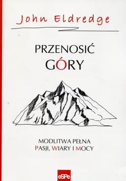 Przenosić góry Modlitwa pełna pasji, wiary i mocy
