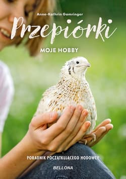 Przepiórki moje hobby Poradnik początkującego hodowcy - Anne-Kathrin Gomringer