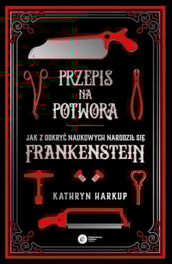 Przepis na potwora Jak z odkryć naukowych narodził się Frankenstein - Kathryn Harkup